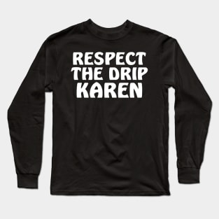 Respect the drip Karen Long Sleeve T-Shirt